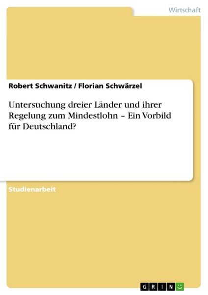 Untersuchung dreier Länder und ihrer Regelung zum Mindestlohn - Ein Vorbild für Deutschland?, Taschenbuch von Robert Schwanitz , Florian Schwärzel,