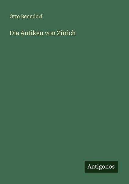 Die Antiken von Zürich, Taschenbuch von Otto Benndorf, Antigonos Verlag, 9783386429269