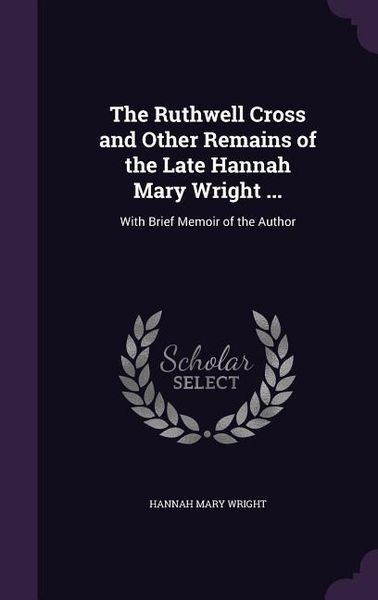Produktbild: The Ruthwell Cross and Other Remains of the Late Hannah Mary Wright ...: With Brief Memoir of the Author