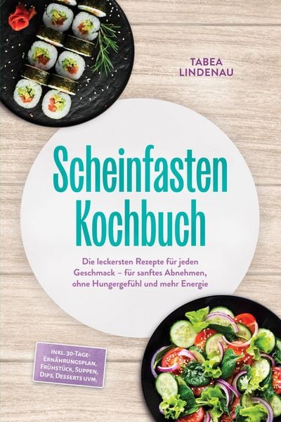 Produktbild: Scheinfasten Kochbuch: Die leckersten Rezepte f&uuml;r jeden Geschmack - f&uuml;r sanftes Abnehmen, ohne Hungergef&uuml;hl und mehr Energie - inkl. 30-Tage-Ern&auml;hrung