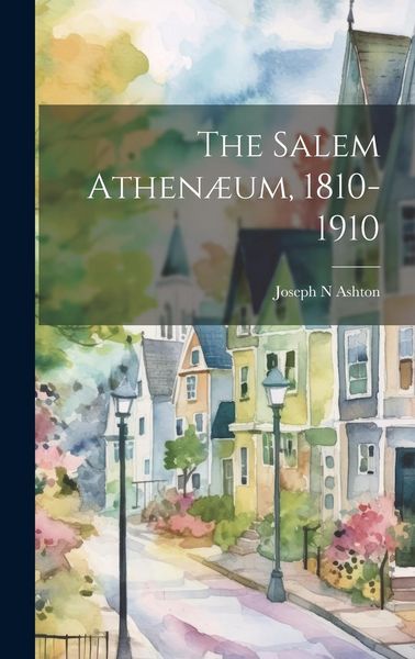 Produktbild: The Salem Athen&aelig;um, 1810-1910