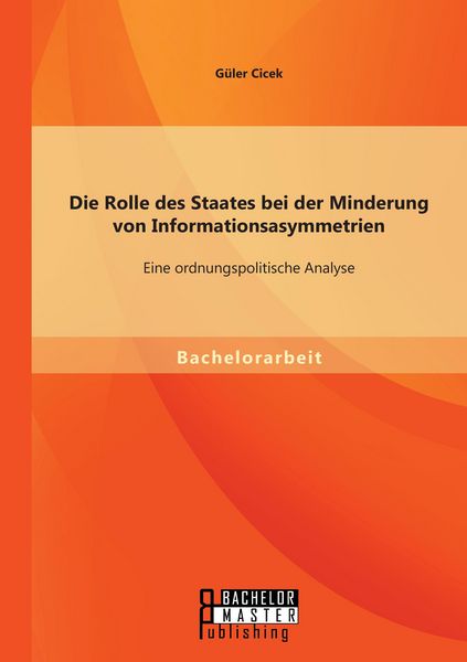 Produktbild: Die Rolle des Staates bei der Minderung von Informationsasymmetrien: Eine ordnungspolitische Analyse