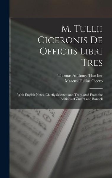 Produktbild: M. Tullii Ciceronis De Officiis Libri Tres: With English Notes, Chiefly Selected and Translated from the Editions of Zumpt and Bonnell