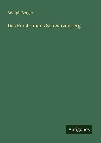 Das Fürstenhaus Schwarzenberg, Taschenbuch von Adolph Berger, Antigonos Verlag, 9783386137454