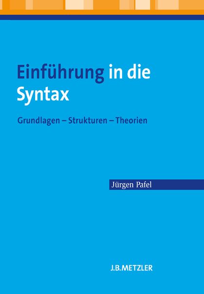 Einführung in die Syntax, Taschenbuch von Jürgen Pafel, J.B. Metzler, Part of Springer Nature - Springer-Verlag GmbH, 978-3-476-02322-3