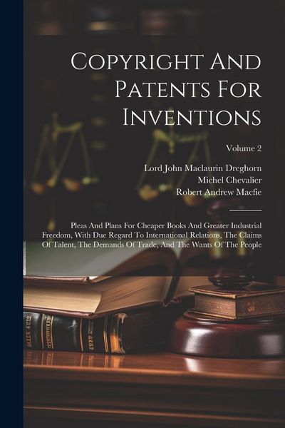 Produktbild: Copyright And Patents For Inventions: Pleas And Plans For Cheaper Books And Greater Industrial Freedom, With Due Regard To International Relations, Th