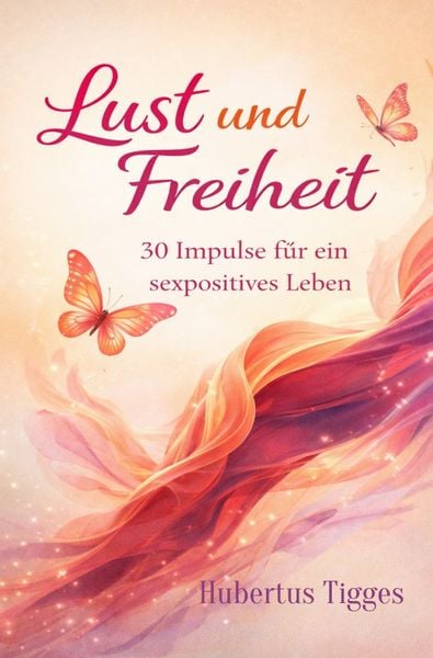 Produktbild: Lust und Freiheit: 30 Impulse f&uuml;r ein sexpositives Leben