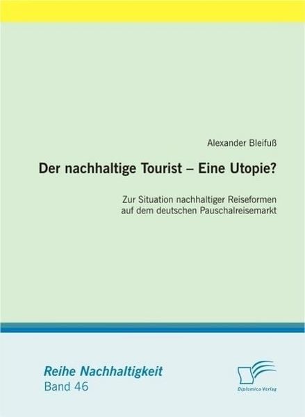 Produktbild: Der nachhaltige Tourist - Eine Utopie? Zur Situation nachhaltiger Reiseformen auf dem deutschen Pauschalreisemarkt