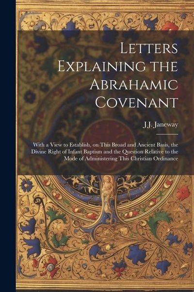 Produktbild: Letters Explaining the Abrahamic Covenant: With a View to Establish, on This Broad and Ancient Basis, the Divine Right of Infant Baptism and the Quest