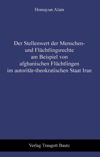 Produktbild: Der Stellenwert der Menschen- und Fl&uuml;chtlingsrechte am Beispiel von afghanischen Fl&uuml;chtlingen im autorit&auml;r-theokratischen Staat Iran