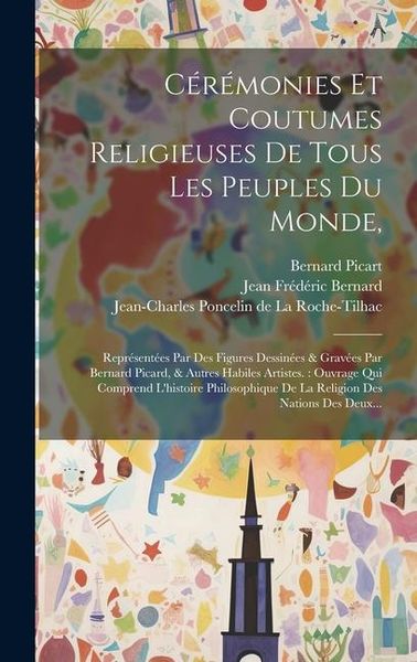 Produktbild: C&eacute;r&eacute;monies Et Coutumes Religieuses De Tous Les Peuples Du Monde,: Repr&eacute;sent&eacute;es Par Des Figures Dessin&eacute;es & Grav&eacute;es Par Bernard Picard, & Autres Habile