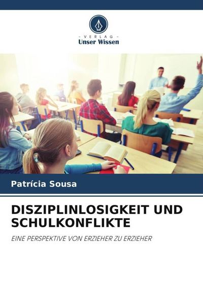 Disziplinlosigkeit und Schulkonflikte, Taschenbuch von Patrícia Sousa, Verlag Unser Wissen, 9786205477182