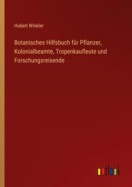 Botanisches Hilfsbuch für Pflanzer, Kolonialbeamte, Tropenkaufleute und Forschungsreisende, Taschenbuch von Hubert Winkler, Outlook, 9783368617301