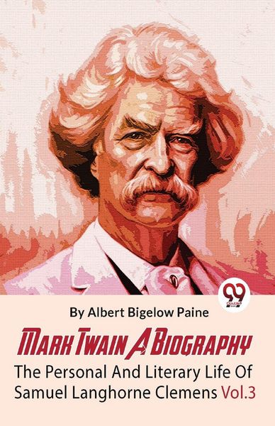 Produktbild: Mark Twain A Biography The Personal And Literary Life Of Samuel Langhorne Clemens Vol.3