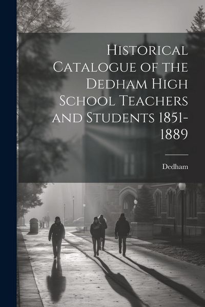 Produktbild: Historical Catalogue of the Dedham High School Teachers and Students 1851-1889