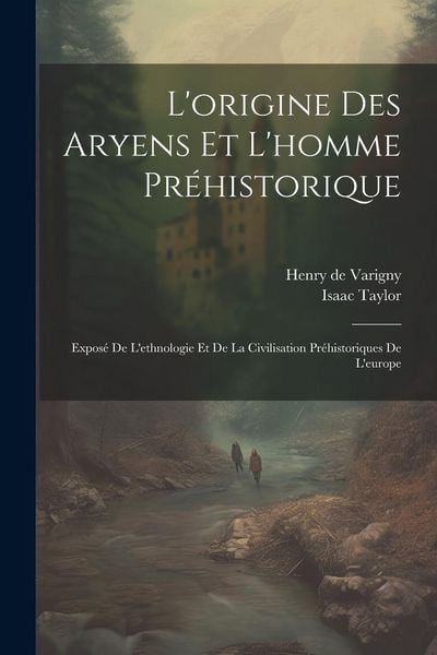 Produktbild: L'origine Des Aryens Et L'homme Pr&eacute;historique: Expos&eacute; De L'ethnologie Et De La Civilisation Pr&eacute;historiques De L'europe