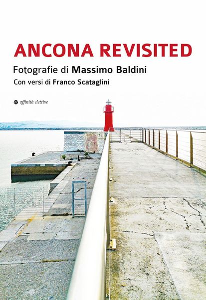 Produktbild: Ancona revisited. Fotografie di Massimo Baldini. Con versi di Franco Scataglini