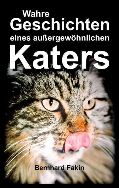 Wahre Geschichten eines aussergewöhnlichen Katers, Taschenbuch von Bernhard Fakin, Tredition, 9783743931930