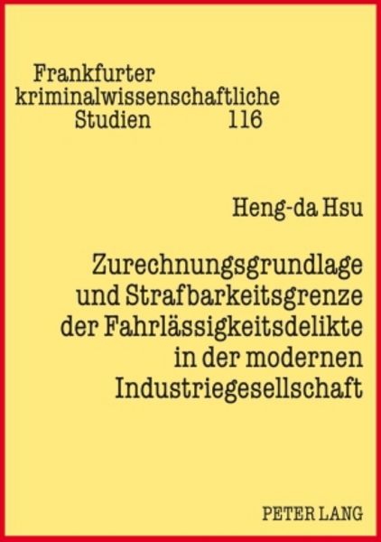 Zurechnungsgrundlage und Strafbarkeitsgrenze der Fahrlaessigkeitsdelikte in der modernen Industriegesellschaft, Taschenbuch von Heng-da Hsu, Peter