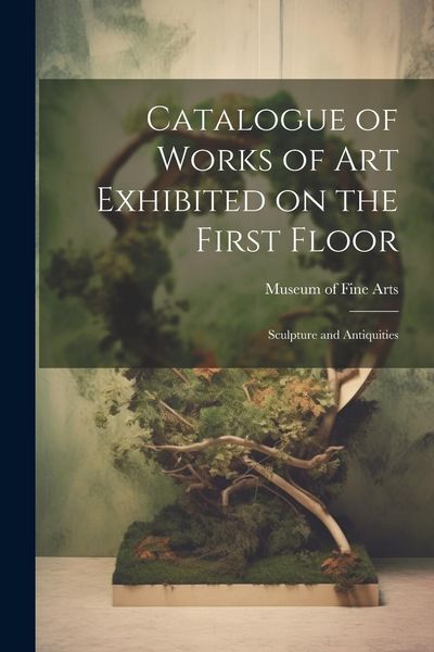 Produktbild: Catalogue of Works of Art Exhibited on the First Floor: Sculpture and Antiquities