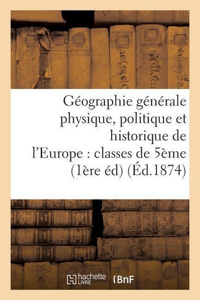 Produktbild: G&eacute;ographie G&eacute;n&eacute;rale Physique, Politique Et Historique de l'Europe: Classes de 5&egrave;me