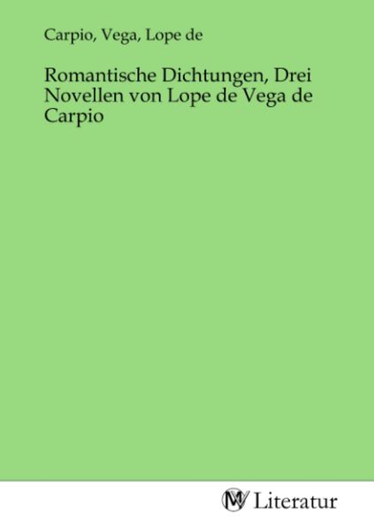 Romantische Dichtungen, Drei Novellen von Lope de Vega de Carpio, Taschenbuch von , MV-Literatur, 9783753507217