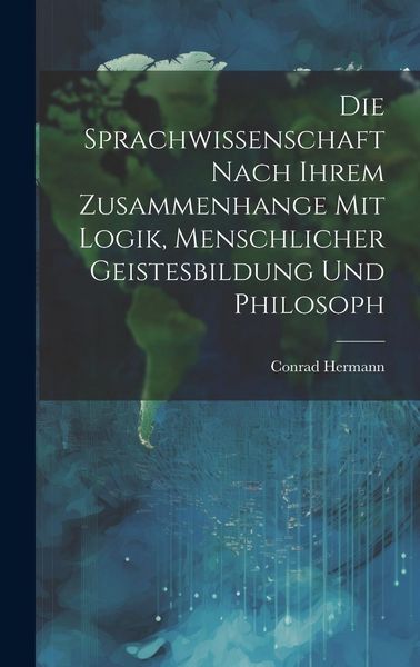 Produktbild: Die Sprachwissenschaft Nach Ihrem Zusammenhange mit Logik, Menschlicher Geistesbildung und Philosoph