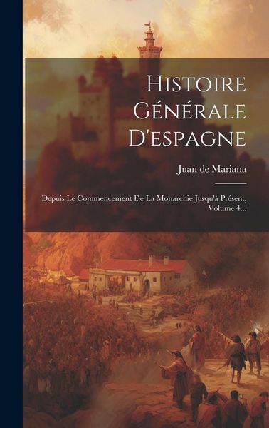 Produktbild: Histoire G&eacute;n&eacute;rale D'espagne: Depuis Le Commencement De La Monarchie Jusqu'&agrave; Pr&eacute;sent, Volume 4...
