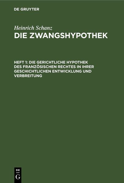 Produktbild: Heinrich Schanz: Die Zwangshypothek / Die gerichtliche Hypothek des franz&ouml;sischen Rechtes in ihrer geschichtlichen Entwicklung und Verbreitung