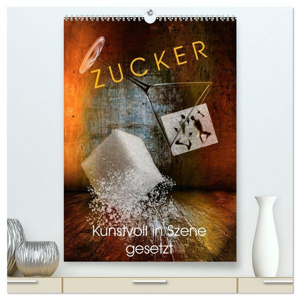 Produktbild: ZUCKER - kunstvoll in Szene gesetzt (hochwertiger Premium Wandkalender 2026 DIN A2 hoch), Kunstdruck in Hochglanz