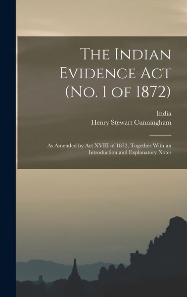 Produktbild: The Indian Evidence Act (No. 1 of 1872): As Amended by Act XVIII of 1872, Together With an Introduction and Explanatory Notes