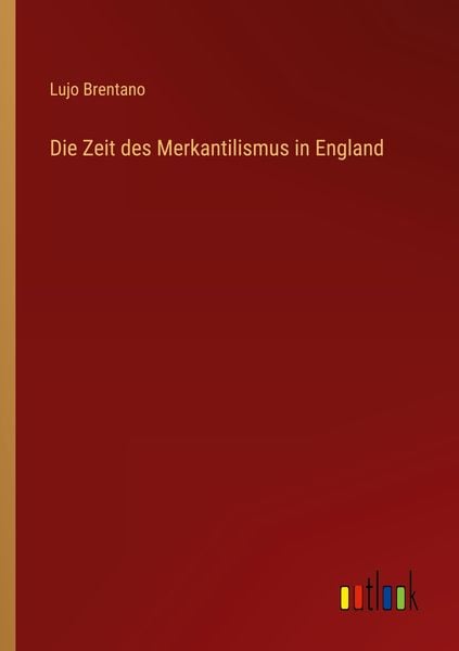 Die Zeit des Merkantilismus in England, Taschenbuch von Lujo Brentano, Outlook, 9783368435448