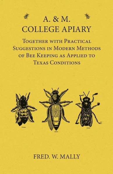 Produktbild: A. & M. College Apiary - Together with Practical Suggestions in Modern Methods of Bee Keeping as Applied to Texas Conditions