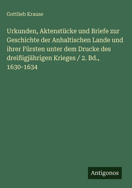 Produktbild: Urkunden, Aktenst&uuml;cke und Briefe zur Geschichte der Anhaltischen Lande und ihrer F&uuml;rsten unter dem Drucke des drei&szlig;igj&auml;hrigen Krieges / 2. Bd., 1630-1