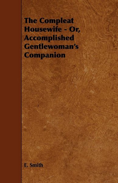 Produktbild: The Compleat Housewife - Or, Accomplished Gentlewoman's Companion