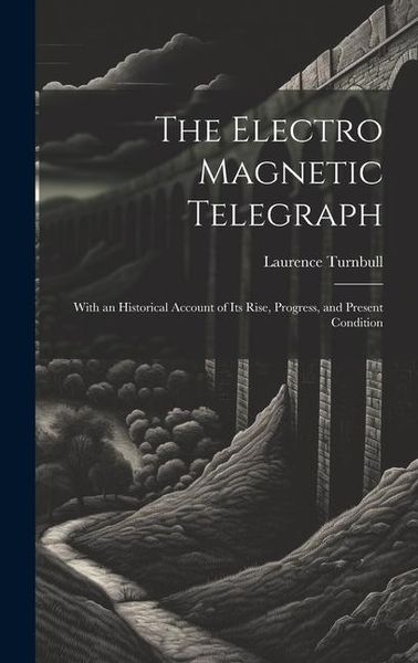 Produktbild: The Electro Magnetic Telegraph: With an Historical Account of Its Rise, Progress, and Present Condition