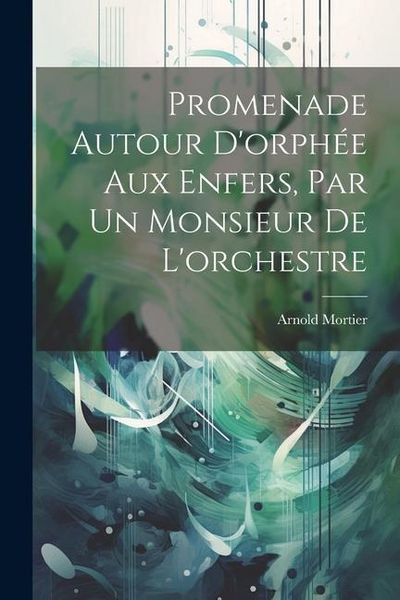 Produktbild: Promenade Autour D'orph&eacute;e Aux Enfers, Par Un Monsieur De L'orchestre
