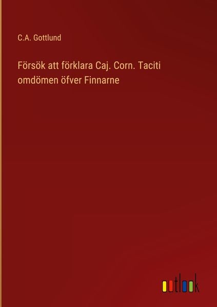 Produktbild: F&ouml;rs&ouml;k att f&ouml;rklara Caj. Corn. Taciti omd&ouml;men &ouml;fver Finnarne