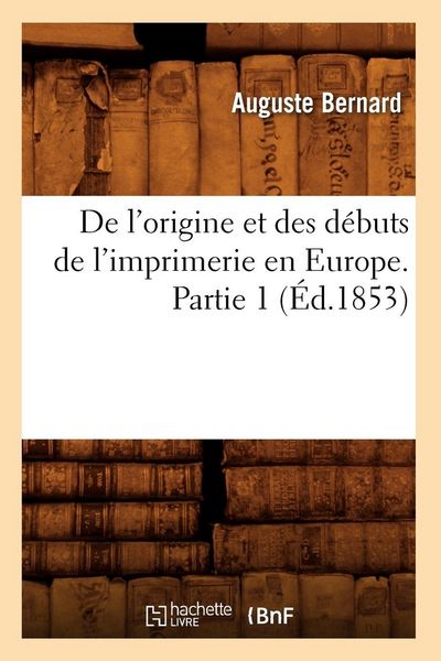 Produktbild: de l'Origine Et Des D&eacute;buts de l'Imprimerie En Europe. Partie 1 (&Eacute;d.1853)