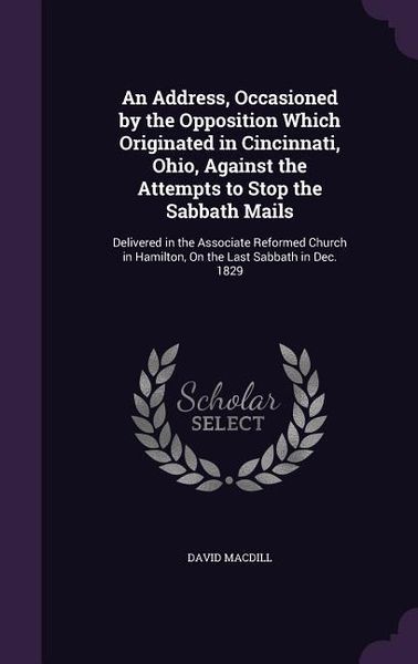 Produktbild: An Address, Occasioned by the Opposition Which Originated in Cincinnati, Ohio, Against the Attempts to Stop the Sabbath Mails