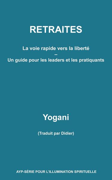 Produktbild: Retraites - La voie rapide vers la libert&eacute; - Un guide pour les leaders et les pratiquants (AYP - S&Eacute;RIE POUR L'ILLUMINATION SPIRITUELLE, #10)