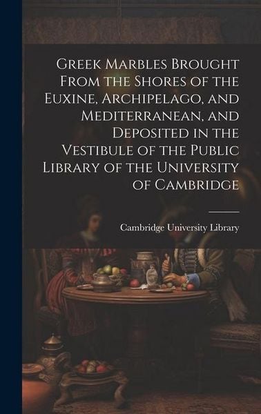 Produktbild: Greek Marbles Brought From the Shores of the Euxine, Archipelago, and Mediterranean, and Deposited in the Vestibule of the Public Library of the Unive