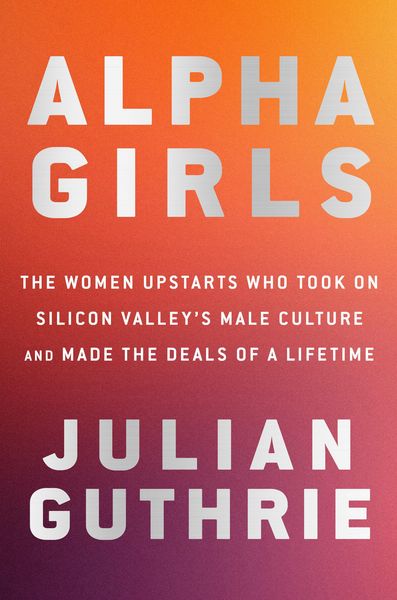 Produktbild: Alpha Girls: The Women Upstarts Who Took on Silicon Valley's Male Culture and Made the Deals of a Lifetime
