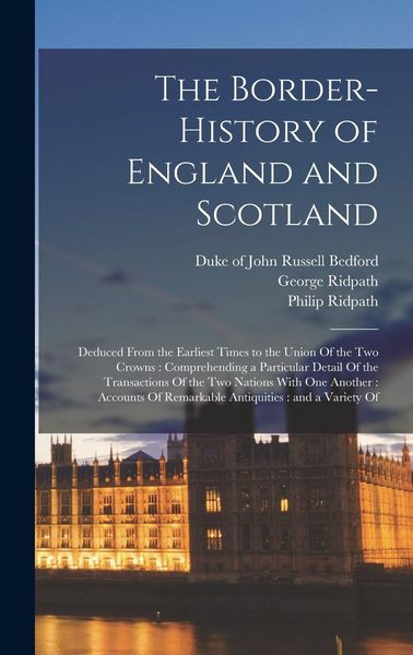 Produktbild: The Border-history of England and Scotland: Deduced From the Earliest Times to the Union Of the two Crowns: Comprehending a Particular Detail Of the T