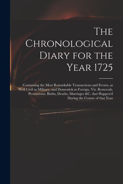 Produktbild: The Chronological Diary for the Year 1725: Containing the Most Remarkable Transactions and Events, as Well Civil as Military, and Domestick as Foreign