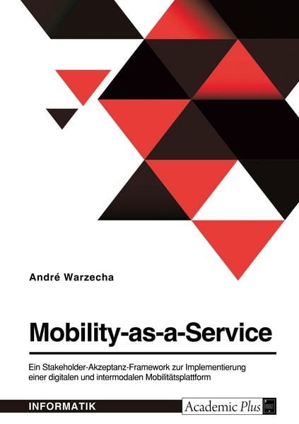 Mobility-as-a-Service. Ein Stakeholder-Akzeptanz-Framework zur Implementierung einer digitalen und intermodalen Mobilitätsplattform, Taschenbuch von