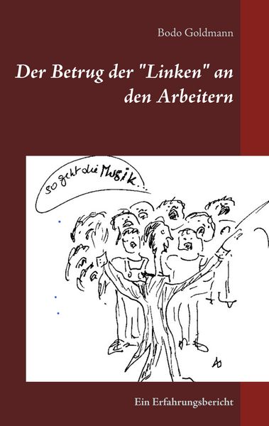 Der Betrug der 'Linken' an den Arbeitern, Taschenbuch von Bodo Goldmann, BoD – Books on Demand, 9783732287130