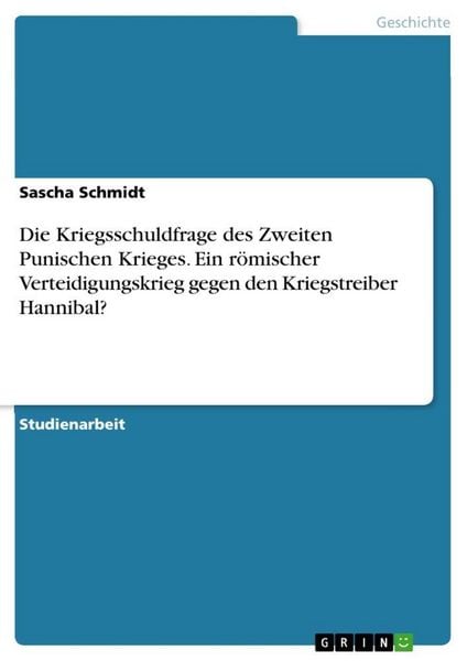 Produktbild: Die Kriegsschuldfrage des Zweiten Punischen Krieges. Ein r&ouml;mischer Verteidigungskrieg gegen den Kriegstreiber Hannibal?
