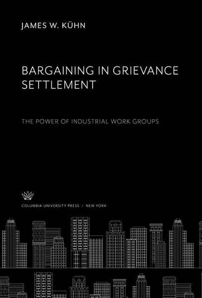 Produktbild: Bargaining in Grievance Settlement the Power of Industrial Work Groups