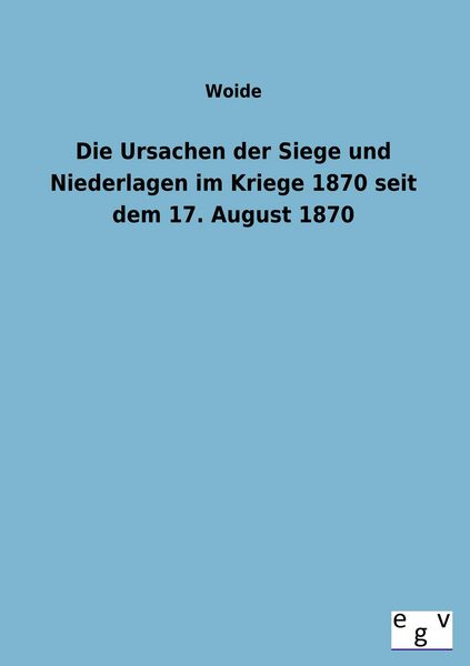 Produktbild: Die Ursachen der Siege und Niederlagen im Kriege 1870 seit dem 17. August 1870